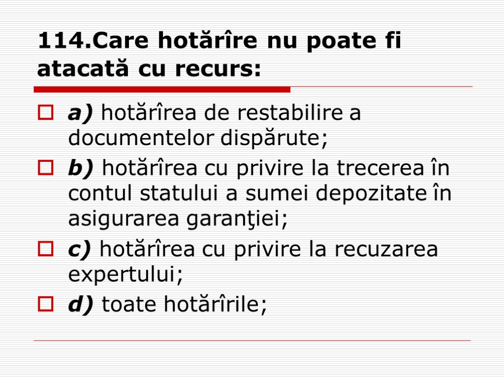 114.Care hotărîre nu poate fi atacată cu recurs: a) hotărîrea de restabilire a documentelor